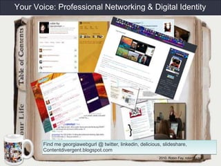 Your Voice: Professional Networking & Digital Identity Find me georgiawebgurl @ twitter, linkedin, delicious, slideshare, Contentdivergent.blogspot.com 2010. Robin Fay, robinfay.net 