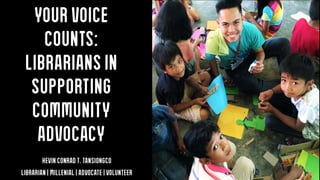 YourVoice
Counts:
Librariansin
Supporting
Community
Advocacy
Kevin ConradT.Tansiongco
Librarian | Millenial |Advocate |Volunteer
 