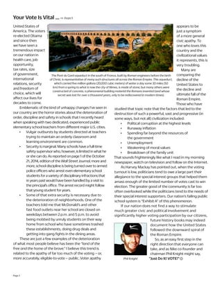 Page 2 
Your Vote Is Vital ... << From 1 
United States of America. The voters re-elected Obama and since then we have seen a tremendous impact on our nation in health care, job opportunity, tax rates, size of government, international relations, security and freedom of choice, which will affect our lives for decades to come. 
Emblematic of the kind of unhappy changes I’ve seen in our country are the horror stories about the deterioration of order, discipline and safety in schools that I recently heard when speaking with two dedicated, experienced public elementary school teachers from different major U.S. cities. 
• Vulgar outbursts by students directed at teachers trying to maintain an orderly classroom and learning environment are common. 
• Security is marginal. Many schools have a full-time safety supervisor who, however, is limited in what he or she can do. As reported on page 1 of the October 21, 2014, edition of the Wall Street Journal, more and more, school discipline is being turned over to armed police officers who arrest even elementary school students for a variety of disciplinary infractions that in years past would have been handled by a visit to the principal’s office. The arrest record might follow that young student for years. 
• Some of that extra security is necessary due to the deterioration of neighborhoods. One of the teachers told me that McDonald’s and other fast food outlets near her school are closed on weekdays between 2 p.m. and 5 p.m. to avoid being mobbed by unruly students on their way home from school who have sometimes trashed these establishments, doing drug deals and getting into gang fights in the dining areas. 
These are just a few examples of the deterioration of what most people believe has been the “land of the free and the home of the brave.” I believe this trend is related to the apathy of far too much of the voting – or, more accurately, eligible-to-vote – public. Voter apathy appears to be just a symptom of a more general civic apathy. To one who loves this country and the civilizational values it represents, this is very troubling. 
Many are comparing the decline of the United States to the decline and ultimate fall of the Roman Empire. Those who have studied that topic note that the factors that led to the destruction of such a powerful, vast and progressive (in some ways, but not all) civilization included: 
• Political corruption at the highest levels 
• Runaway inflation 
• Spending far beyond the resources of 
the government 
• Unemployment 
• Weakening of moral values 
• Breakdown of the family unit 
That sounds frighteningly like what I read in my morning newspaper, watch on television and follow on the Internet. 
As Harvey Mackay has pointed out, when the voting turnout is low, politicians tend to owe a large part their allegiance to the special interest groups that helped them amass enough of the limited number of votes cast to win election. The greater good of the community is far too often overlooked while the politicians tend to the needs of their special interest supporters. Our nation’s failing public school system is “Exhibit A” of this phenomenon. 
If our nation does not find a way to stimulate much greater civic and political involvement and significantly higher voting participation by our citizens, future history books may indeed document how the United States followed the downward spiral of the Roman Empire. 
So, as an easy first step in the right direction that everyone can take, and as Nike co-founder and chairman Phil Knight might say, “Just Do It! VOTE!” 
Phil Knight 
The Pont du Gard aqueduct in the south of France, built by Roman engineers before the birth of Christ, is representative of many such structures all across the Roman Empire. This aqueduct, which carried five million gallons (20,000 cubic meters) of water a day some 30 miles (50 km) from a spring to what is now the city of Nimes, is made of stone, but many others were constructed of concrete, a phenomenal building material the Romans invented (and whose secret was lost for over a thousand years, only to be rediscovered in modern times). 
credit: wikipedia 