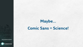 http://extens.is/webv
Maybe…
Comic Sans = Science!
 