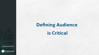 http://extens.is/webv
Deﬁning Audience
is Critical
 