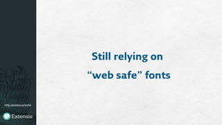 http://extens.is/webv
Still relying on
“web safe” fonts
 