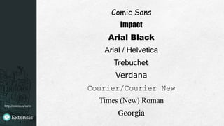 http://extens.is/webv
Comic Sans
Impact
Arial Black
Arial / Helvetica"
Trebuchet
Verdana
Courier/Courier New
Times (New) Roman
Georgia!
 