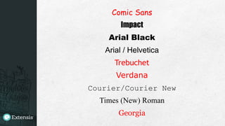 Comic Sans
Impact
Arial Black
Arial / Helvetica"
Trebuchet
Verdana
Courier/Courier New
Times (New) Roman
Georgia!
 