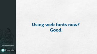 http://extens.is/webv
Using web fonts now?
Good.
 