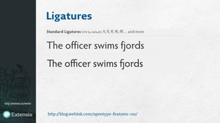http://extens.is/webv
Ligatures
http://blog.webink.com/opentype-features-css/
 