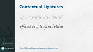 http://extens.is/webv
Contextual Ligatures
http://blog.webink.com/opentype-features-css/
 