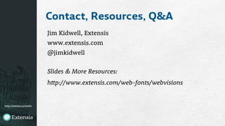 http://extens.is/webv
Contact, Resources, Q&A
Jim Kidwell, Extensis
www.extensis.com
@jimkidwell

Slides & More Resources:
http://www.extensis.com/web-fonts/webvisions

 