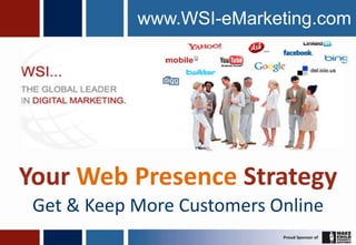 www.WSI-eMarketing.com Your Web Presence Strategy Get & Keep More Customers Online 1 