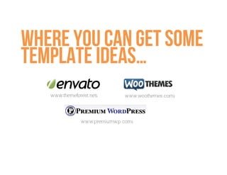 Where you can get some
template ideas…
   www.themeforest.netı       www.woothemes.comı



               www.premiumwp.comı
 