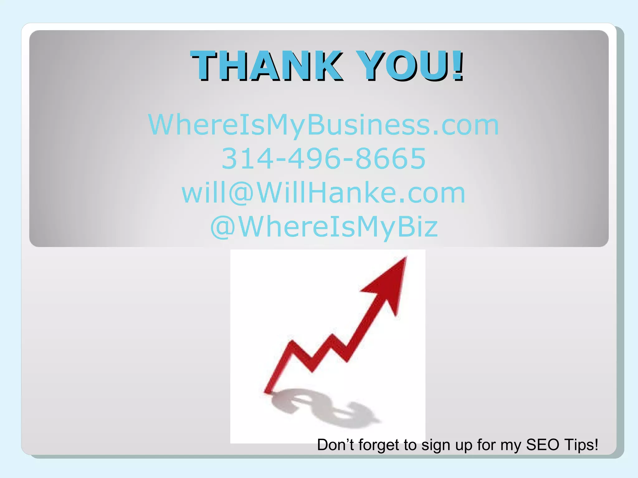 THANK YOU! WhereIsMyBusiness.com 314-496-8665 [email_address] @WhereIsMyBiz Don’t forget to sign up for my SEO Tips! 