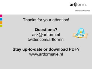 Thanks for your attention!

            Questions?
         ask@artform.nl
       twitter.com/artformnl

Stay up-to-date or download PDF?
        www.artformatie.nl
 