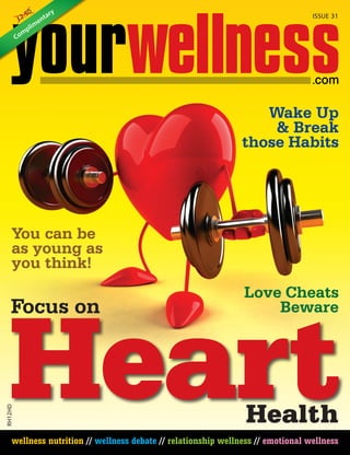 wellness nutrition // wellness debate // relationship wellness // emotional wellness
ISSUE 31£2.50
Com
plim
entary Copy
Focus on
Health
Love Cheats
Beware
Wake Up
& Break
those Habits
You can be
as young as
you think!
Heart
Com
plim
entaryRH12HD
 
