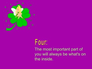 The most important part of you will always be what's on the inside. Four: 