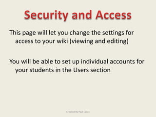 <ul><li>This page will let you change the settings for access to your wiki (viewing and editing) </li></ul><ul><li>You wil...