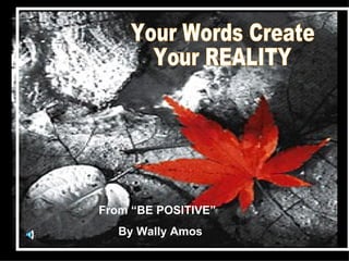From “BE POSITIVE”
   By Wally Amos
 