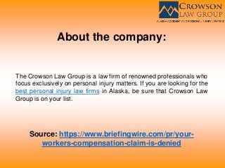 About the company:
The Crowson Law Group is a law firm of renowned professionals who
focus exclusively on personal injury matters. If you are looking for the
best personal injury law firms in Alaska, be sure that Crowson Law
Group is on your list.
Source: https://www.briefingwire.com/pr/your-
workers-compensation-claim-is-denied
 