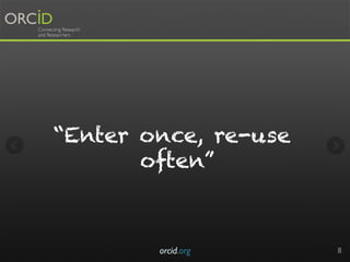 “Enter once, re-use
often”
orcid.org 8
 