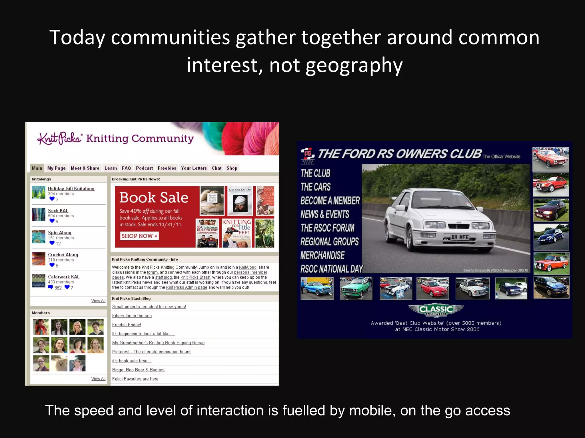 Today communities gather together around common interest, not geography The speed and level of interaction is fuelled by mobile, on the go access 