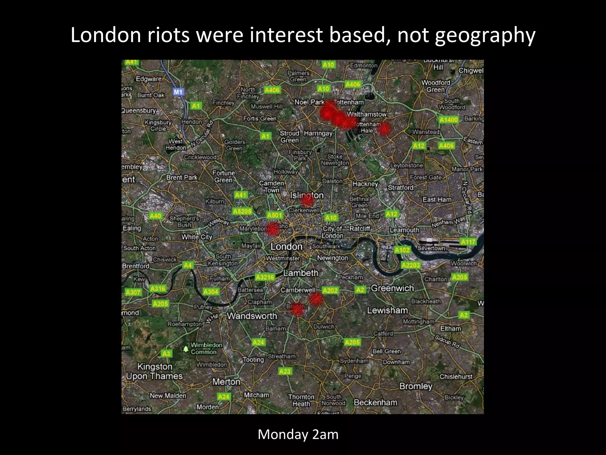London riots were interest based, not geography Saturday Sunday Sunday 9pm Sunday 7pm Monday 2am 