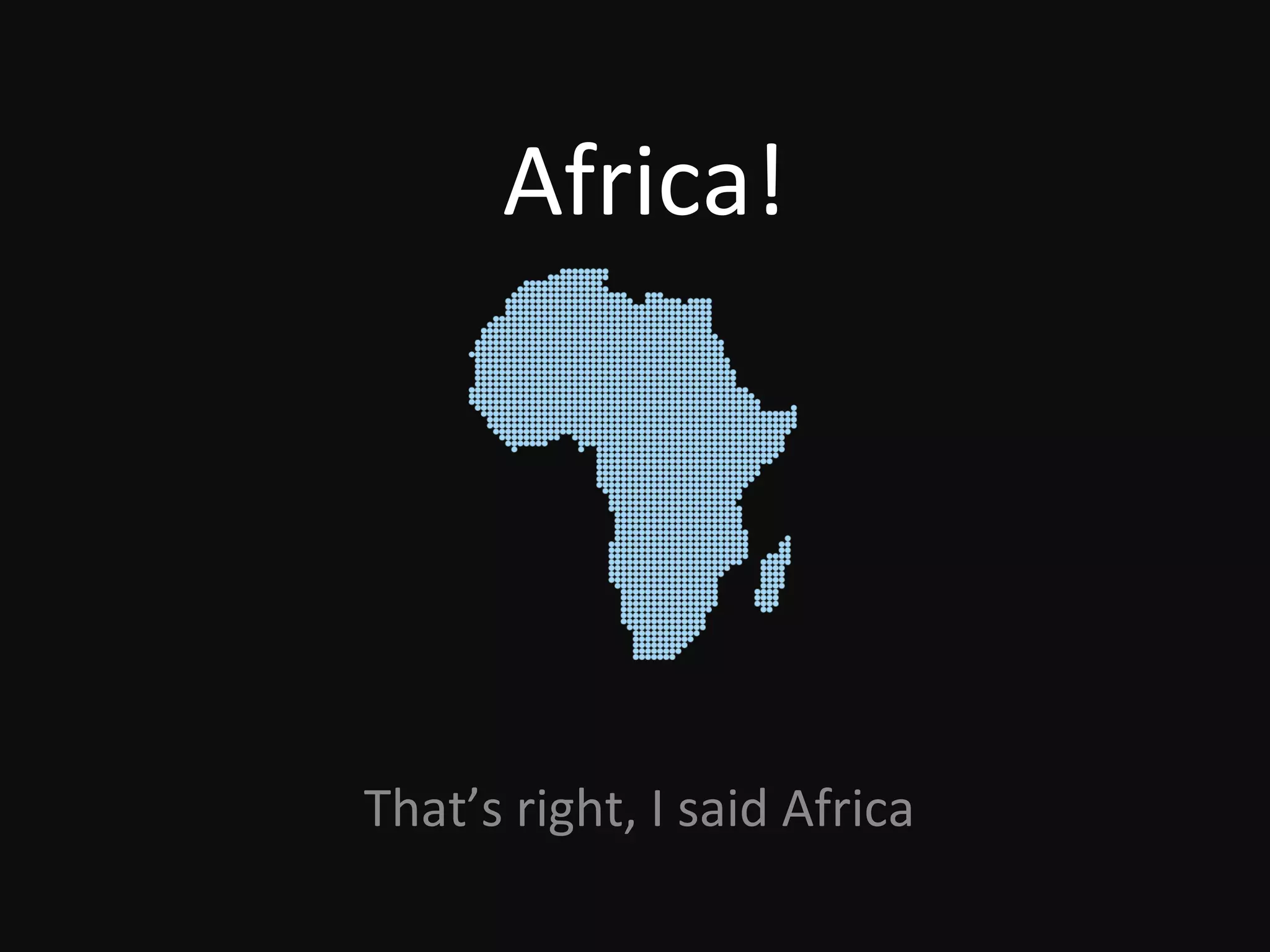 Africa! That’s right, I said Africa 