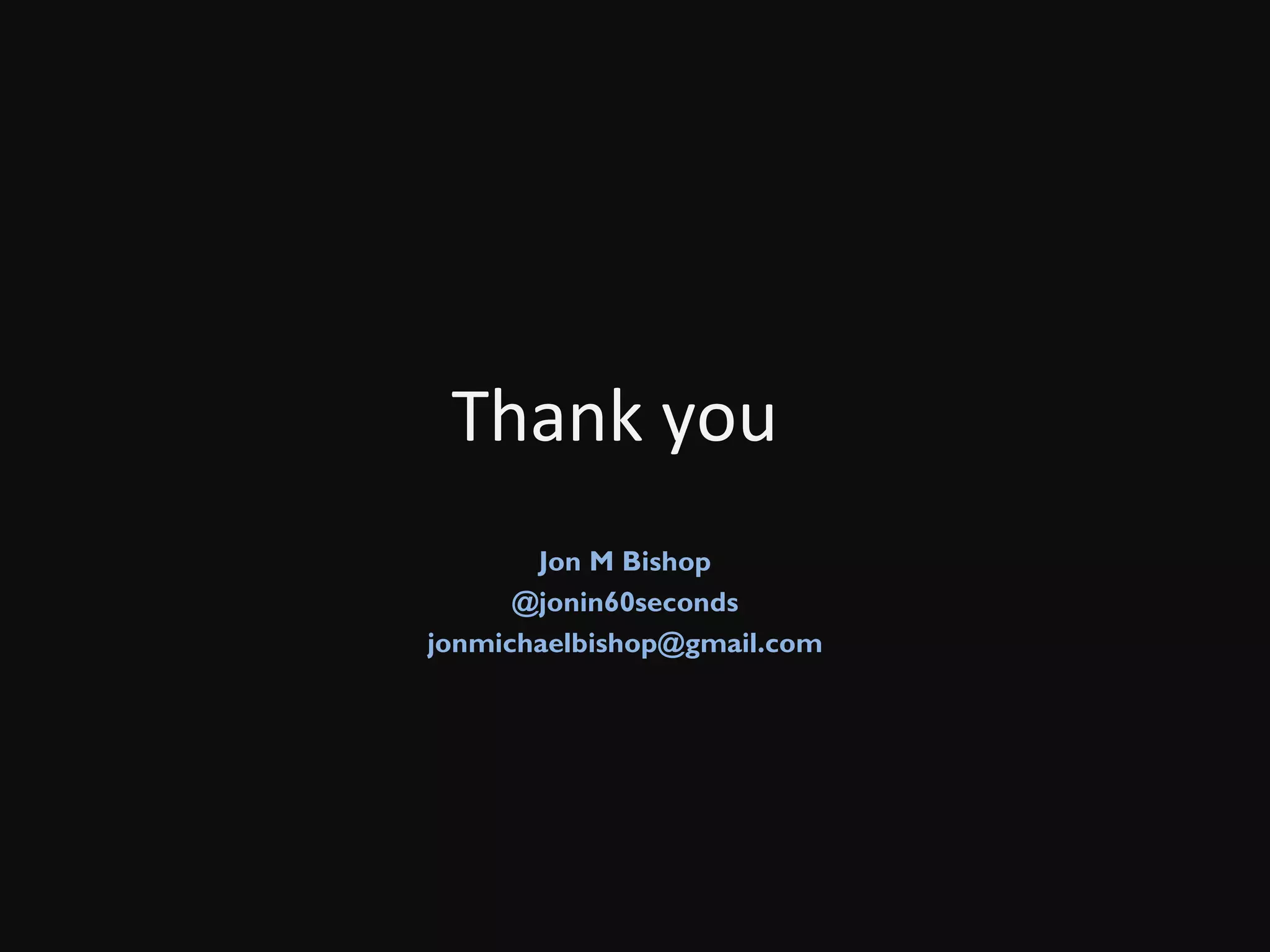 Thank you Jon M Bishop @jonin60seconds [email_address] 