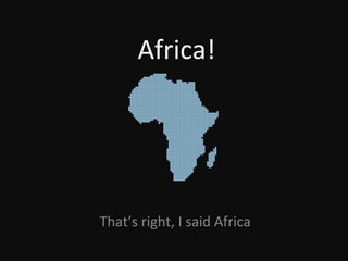 Africa! That’s right, I said Africa 