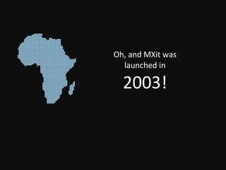 Oh, and MXit was launched in 2003! 