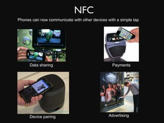NFC Phones can now communicate with other devices with a simple tap  Data sharing Payments Device pairing Advertising 