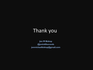 Thank you Jon M Bishop @jonin60seconds [email_address] 