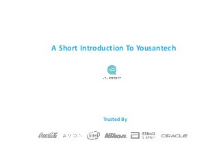 A Short Introduction To Yousantech
Trusted By
 