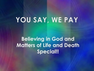 Believing in God and
Matters of Life and Death
        Special!!
 
