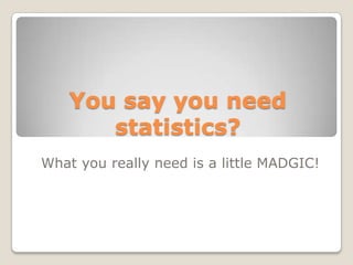 You say you need statistics? What you really need is a little MADGIC! 