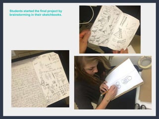 Students started the
final project by
brainstorming in
their sketchbooks.
 