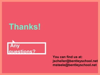 Thanks!
Any questions?
You can find us at:
jscheller@bentleyschool.net
msteele@bentleyschool.net
http://www.slideshare.net/meredithsteele/you-scored-a-3-d-printer-now-what
 