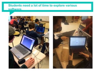 Students need a lot of time to explore various software.
 