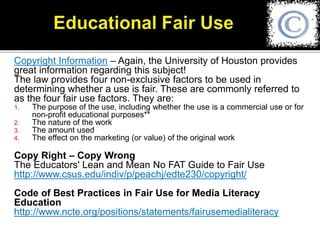 Copyright Information – Again, the University of Houston provides
great information regarding this subject!
The law provid...