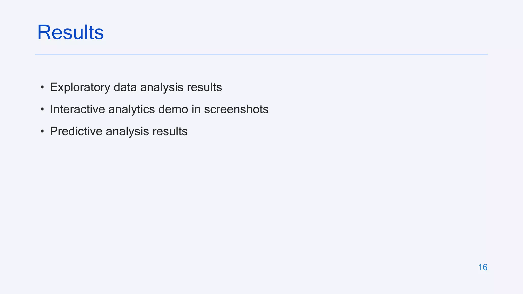 • Exploratory data analysis results
• Interactive analytics demo in screenshots
• Predictive analysis results
16
Results
 