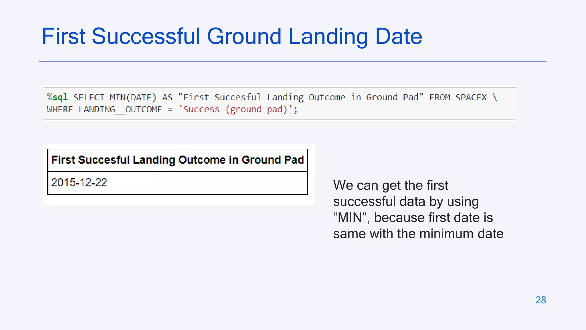 28
First Successful Ground Landing Date
We can get the first
successful data by using
“MIN”, because first date is
same with the minimum date
 
