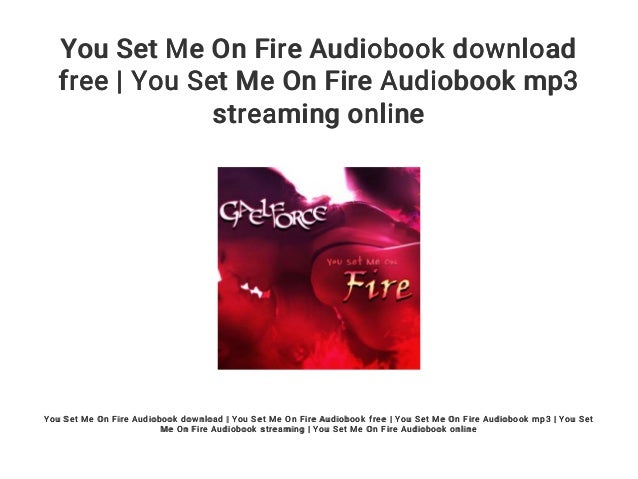 You Set Me On Fire Audiobook Download Free You Set Me On Fire Audiobook Mp3 Streaming Online