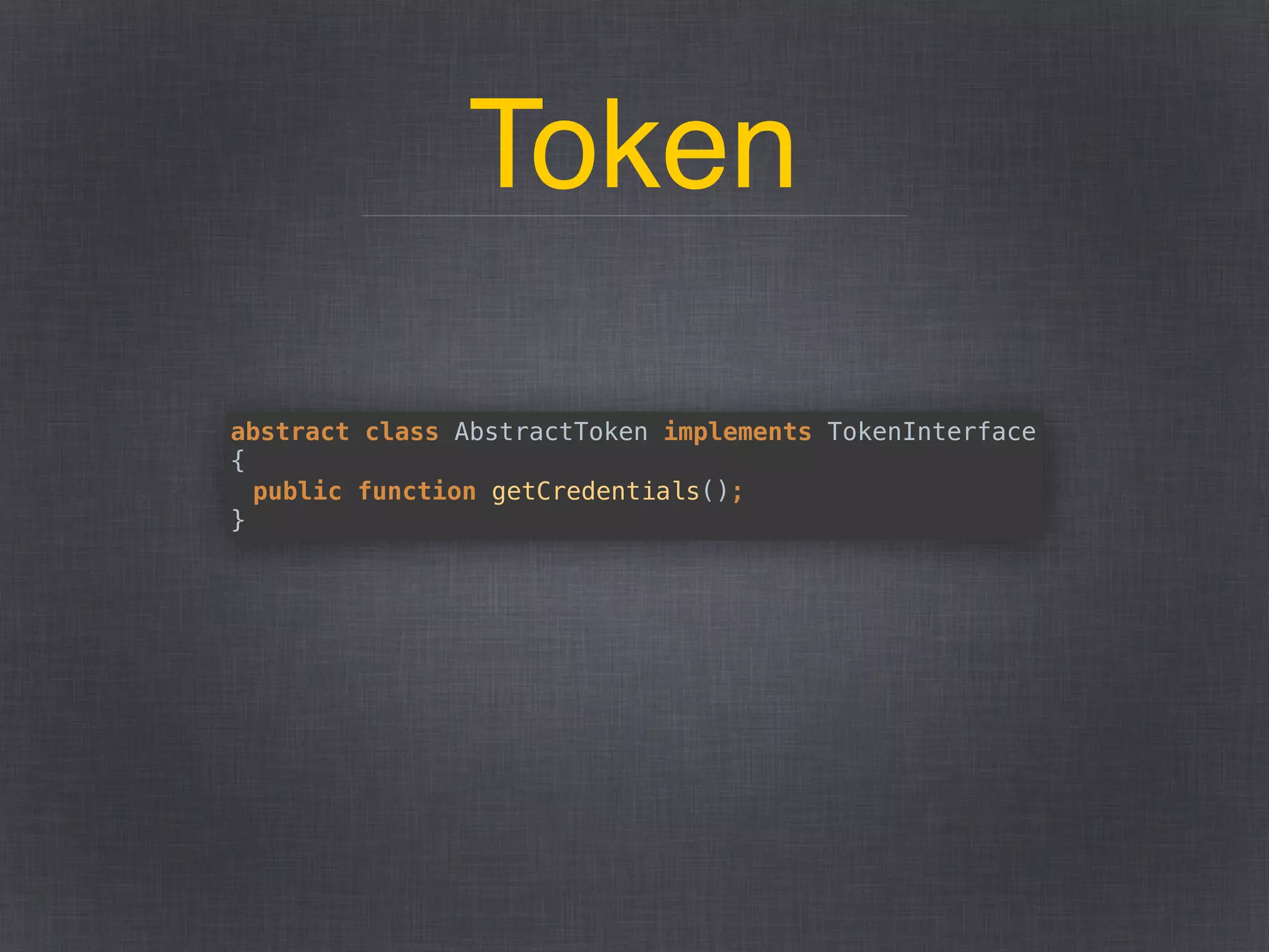 Token
abstract class AbstractToken implements TokenInterface 
{
public function getCredentials();
}
 