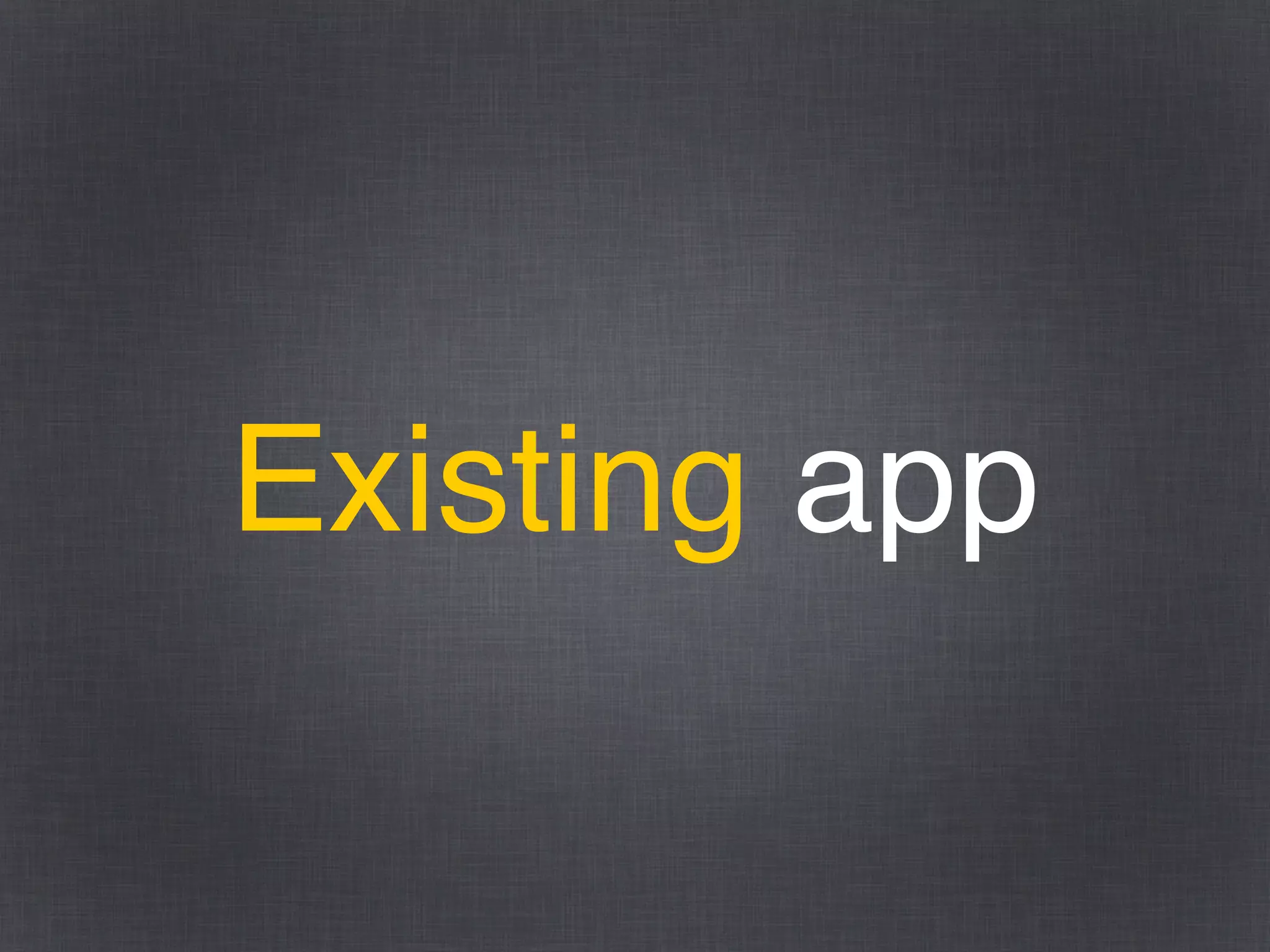 Existing app
 