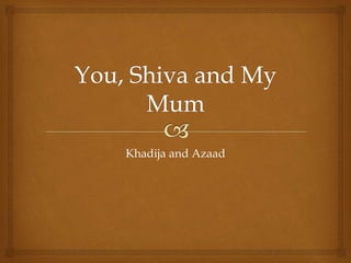 Khadija and Azaad
 