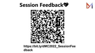 Session Feedback💖
https://bit.ly/dMC2022_SessionFee
dback
 
