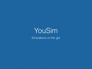 YouSim
Simulations on the go!
 