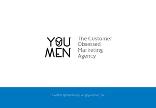 Carole Lamarque . @caroberry
Twitter @caroberry & @youmen_be
The Customer
Obsessed
Marketing
Agency
 