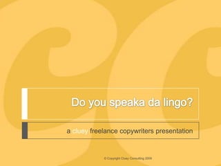 a cluey freelance copywriters presentation


            © Copyright Cluey Consulting 2009
 