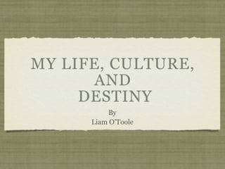 MY LIFE, CULTURE,
       AND
     DESTINY
           By
      Liam O’Toole
 