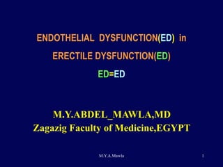 ENDOTHELIAL   DYSFUNCTION ( ED )  in   ERECTILE DYSFUNCTION( ED ) ED = ED M.Y.ABDEL_MAWLA,MD Zagazig Faculty of Medicine,EGYPT 