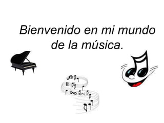 Bienvenido en mi mundo de la música.